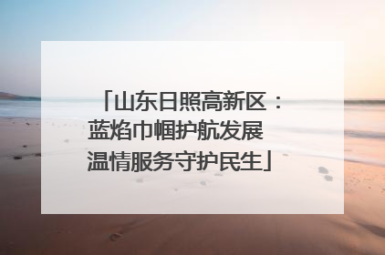 山东日照高新区：蓝焰巾帼护航发展 温情服务守护民生