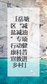 岳塘区“减盐减油”专项行动健康科普宣教进乡村