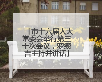 市十六届人大常委会举行第三十次会议，罗缵吉主持并讲话