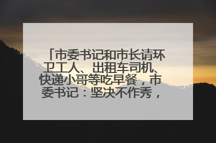市委书记和市长请环卫工人、出租车司机、快递小哥等吃早餐，市委书记：坚决不作秀，不搞提前彩排