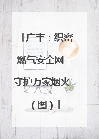 广丰：织密燃气安全网 守护万家烟火（图）