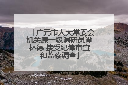 广元市人大常委会机关原一级调研员谭林德 接受纪律审查和监察调查