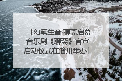 幻笔生音·聊斋启幕 音乐剧《聊斋》官宣启动仪式在淄川举办
