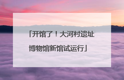 开馆了！大河村遗址博物馆新馆试运行
