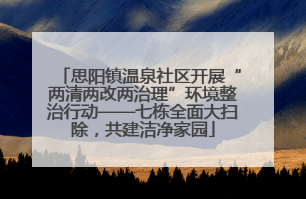 思阳镇温泉社区开展“两清两改两治理”环境整治行动——七栋全面大扫除，共建洁净家园