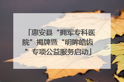 惠安县“拥军专科医院”揭牌暨“明眸皓齿”专项公益服务启动