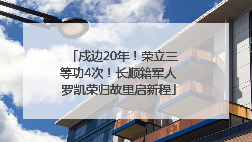 戍边20年！荣立三等功4次！长顺籍军人罗凯荣归故里启新程