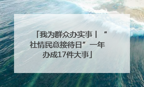 我为群众办实事丨“社情民意接待日”一年办成17件大事