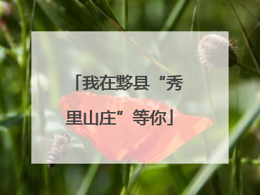 我在黟县“秀里山庄”等你