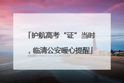 护航高考“证”当时，临清公安暖心提醒
