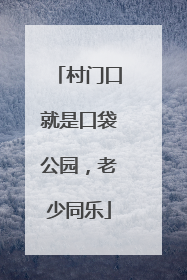 村门口就是口袋公园，老少同乐