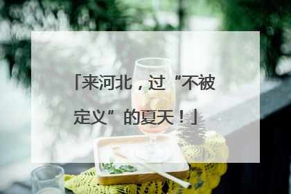来河北，过“不被定义”的夏天！