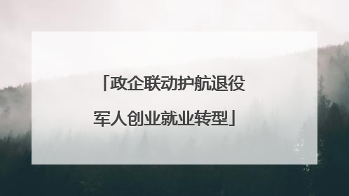 政企联动护航退役军人创业就业转型