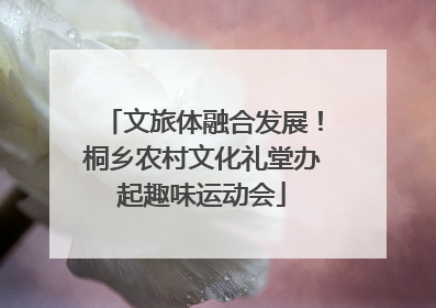 文旅体融合发展！桐乡农村文化礼堂办起趣味运动会
