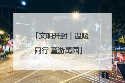 文明开封｜温暖同行 童游禹园