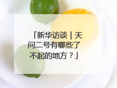 新华访谈｜天问二号有哪些了不起的地方？