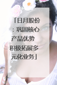 日月股份：巩固核心产品优势 积极拓展多元化业务