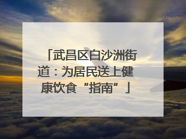 武昌区白沙洲街道：为居民送上健康饮食“指南”
