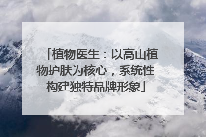 植物医生：以高山植物护肤为核心，系统性构建独特品牌形象