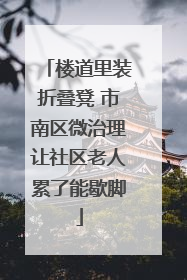 楼道里装折叠凳 市南区微治理让社区老人累了能歇脚
