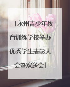 永州青少年教育训练学校举办优秀学生表彰大会暨欢送会