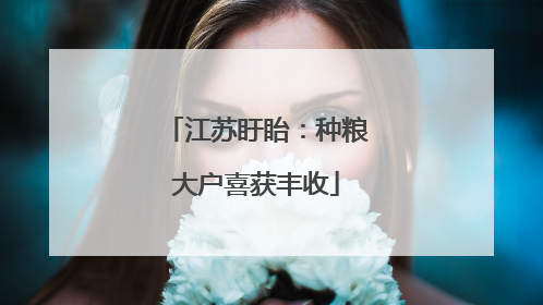 江苏盱眙：种粮大户喜获丰收