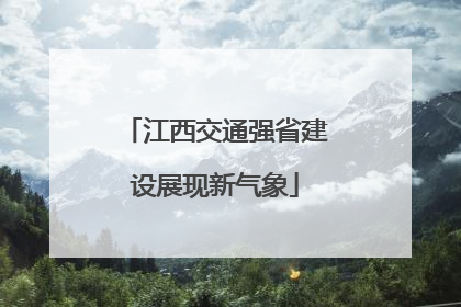 江西交通强省建设展现新气象