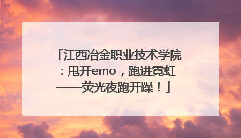 江西冶金职业技术学院：甩开emo，跑进霓虹——荧光夜跑开躁！