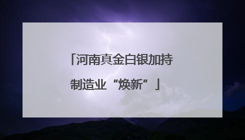河南真金白银加持制造业“焕新”