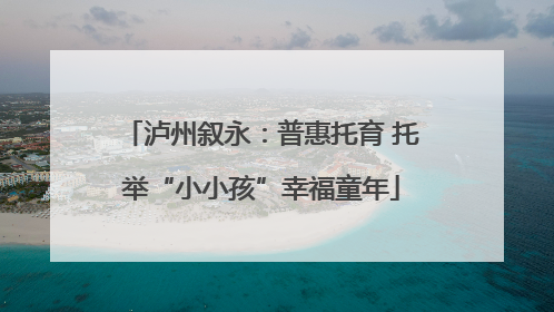 泸州叙永：普惠托育 托举“小小孩”幸福童年