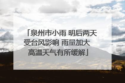 泉州市小雨 明后两天受台风影响 雨量加大 高温天气有所缓解