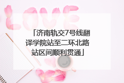 济南轨交7号线翻译学院站至二环北路站区间顺利贯通