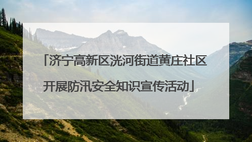 济宁高新区洸河街道黄庄社区开展防汛安全知识宣传活动