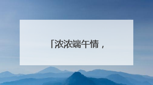 浓浓端午情，粽香暖人心