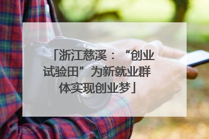 浙江慈溪：“创业试验田”为新就业群体实现创业梦