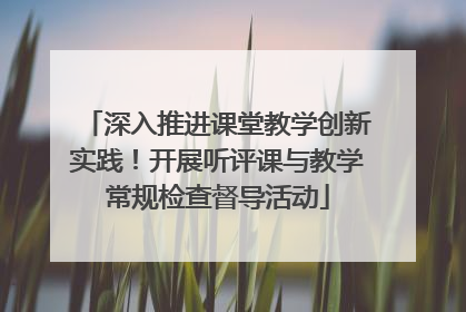深入推进课堂教学创新实践！开展听评课与教学常规检查督导活动