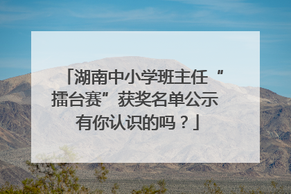 湖南中小学班主任“擂台赛”获奖名单公示 有你认识的吗？