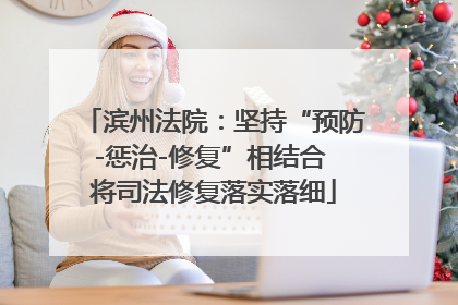 滨州法院：坚持“预防-惩治-修复”相结合 将司法修复落实落细