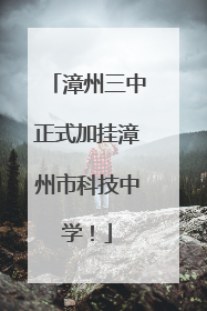 漳州三中正式加挂漳州市科技中学！