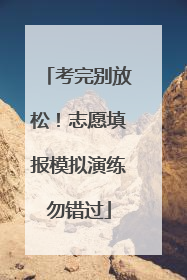 考完别放松！志愿填报模拟演练勿错过