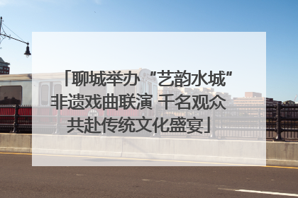 聊城举办“艺韵水城”非遗戏曲联演 千名观众共赴传统文化盛宴