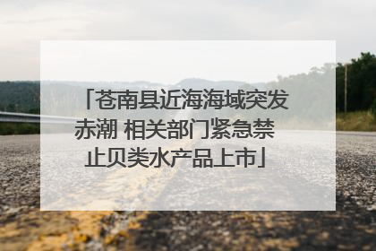 苍南县近海海域突发赤潮 相关部门紧急禁止贝类水产品上市