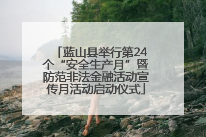 蓝山县举行第24个“安全生产月”暨防范非法金融活动宣传月活动启动仪式