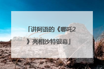 讲阿语的《哪吒2》亮相沙特银幕