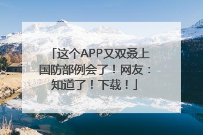 这个APP又双叒上国防部例会了！网友：知道了！下载！