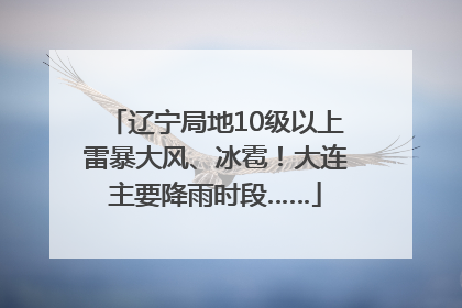 辽宁局地10级以上雷暴大风、冰雹！大连主要降雨时段……