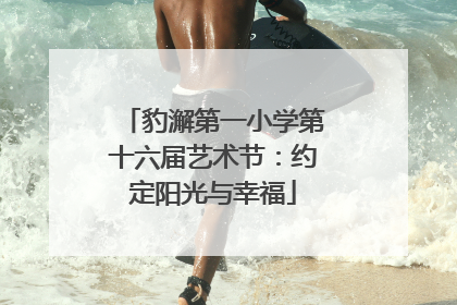 豹澥第一小学第十六届艺术节：约定阳光与幸福