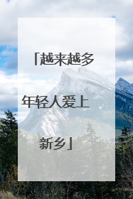 越来越多年轻人爱上新乡