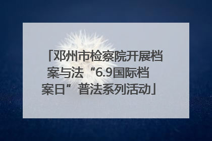 邓州市检察院开展档案与法“6.9国际档案日”普法系列活动