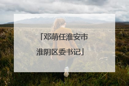 邓萌任淮安市淮阴区委书记